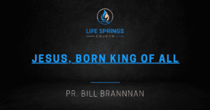 Life Springs Church Jesus Born King Sermon