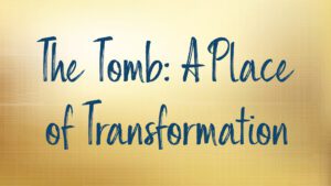 The Tomb A Place of Transformation Text