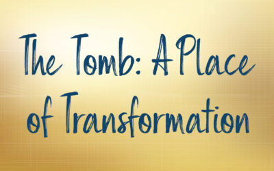 The Tomb: A Place of Transformation