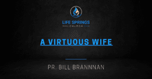 A Virtuous Wife sermon Life Springs Church