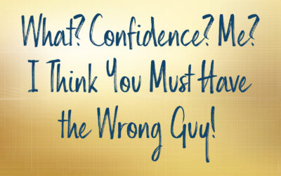 What? Confidence? Me? I Think You Must Have the Wrong Guy!