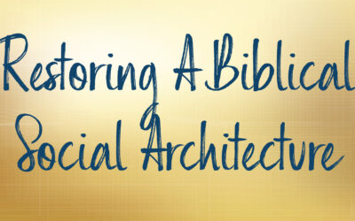 Restoring A Biblical Social Architecture