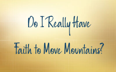 Do I Really Have Faith to Move Mountains?