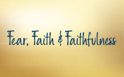 Fear, Faith & Faithfulness