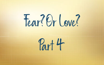 Fear? Or Love? Part 4