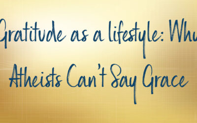 Gratitude as a lifestyle: Why Atheists Can’t Say Grace