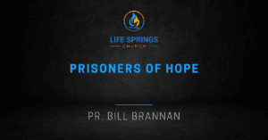 Life Springs Church Prisoners of Hope sermon