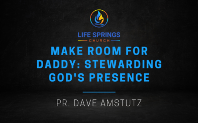 Make Room for Daddy: Stewarding God’s Presence